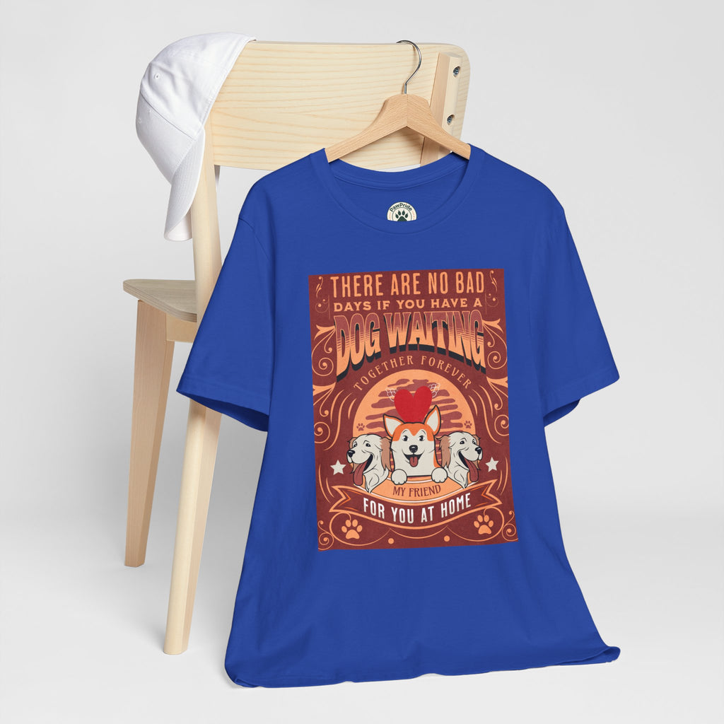 Dog Walking Tee — "There Are No Bad Days If You Have a Dog Walking Together Forever"