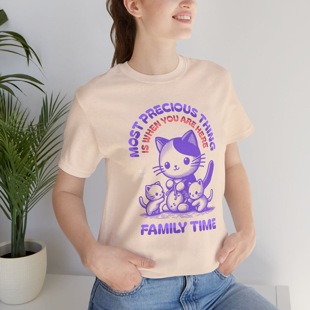 Family Time Cat Tee — "Most Precious Thing Is When You Are Here" Cute Cat Family T-Shirt
