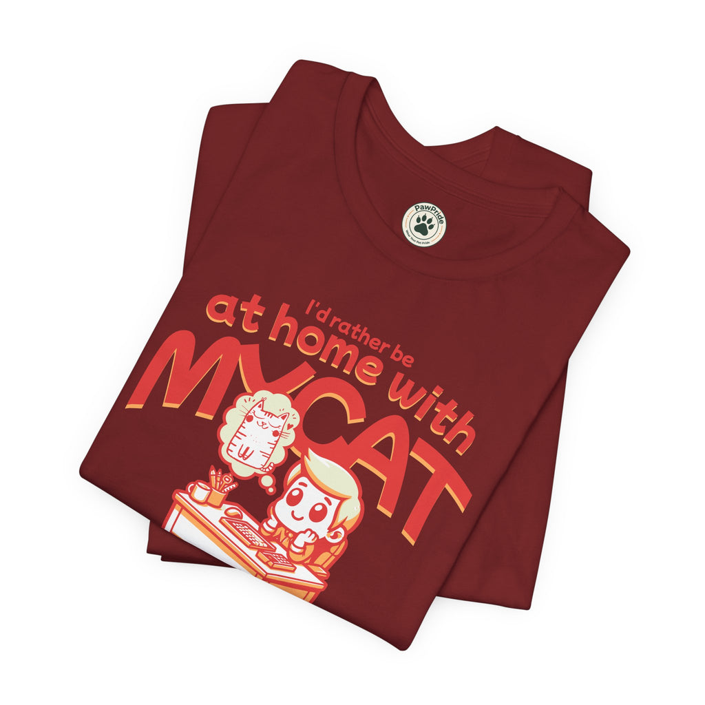 Funny Cat T-Shirt — "I'd Rather Be at Home with My Cat (But They Won't Pay the Bills)"