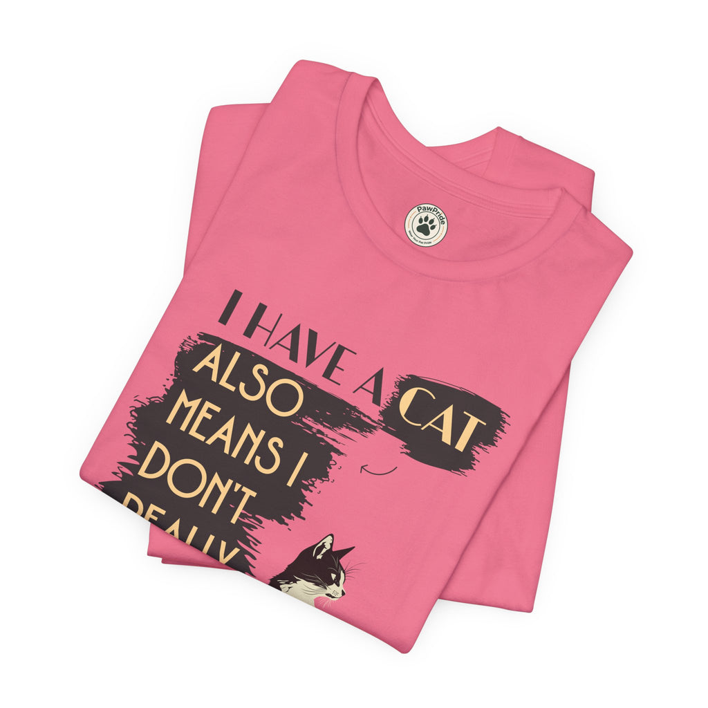 Cat Lover Tee — “I Have a Cat Also Means I Don’t Really Need You” Graphic T‑Shirt