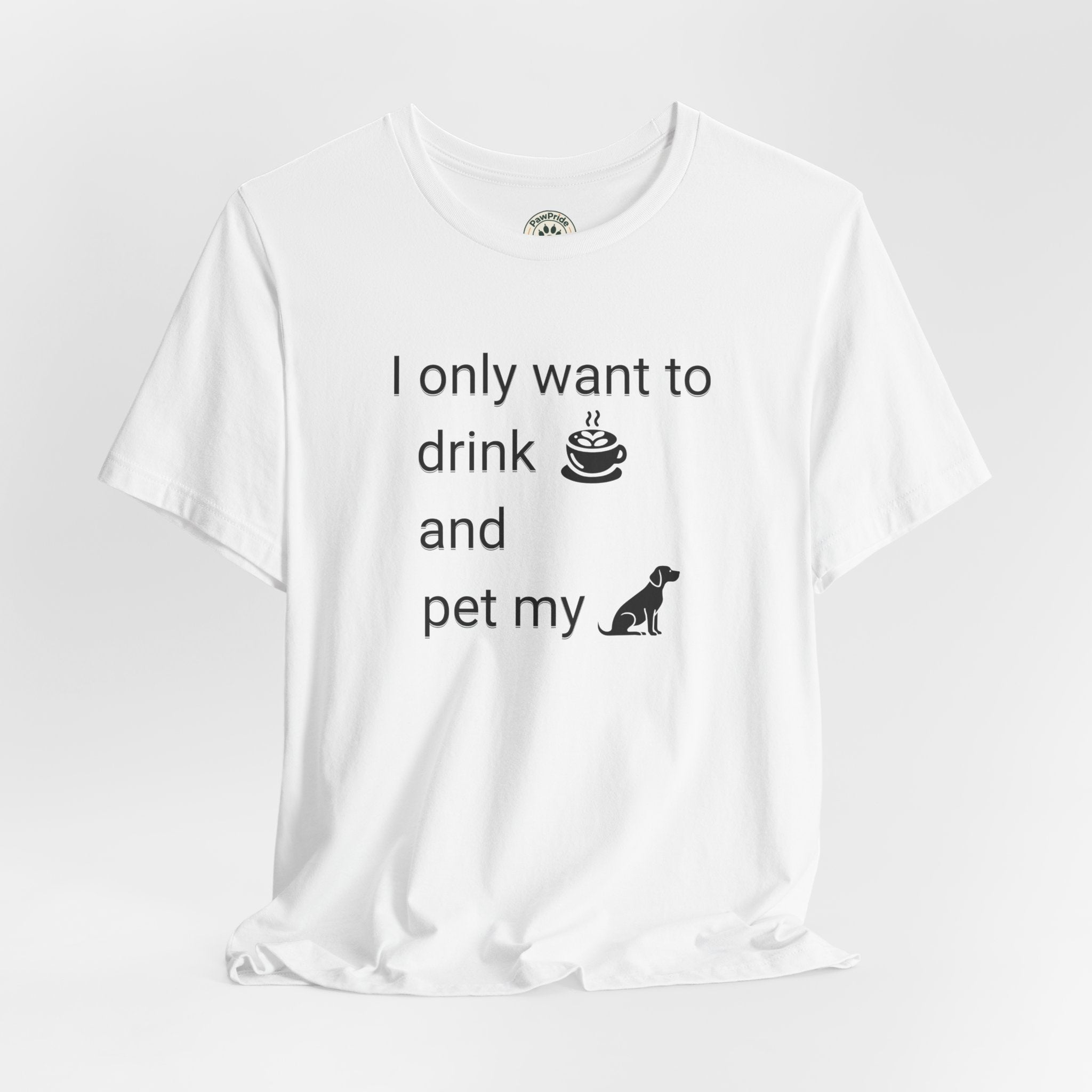 T‑Shirt — "I only want to drink and pet my dog" Coffee & Dog Graphic Tee