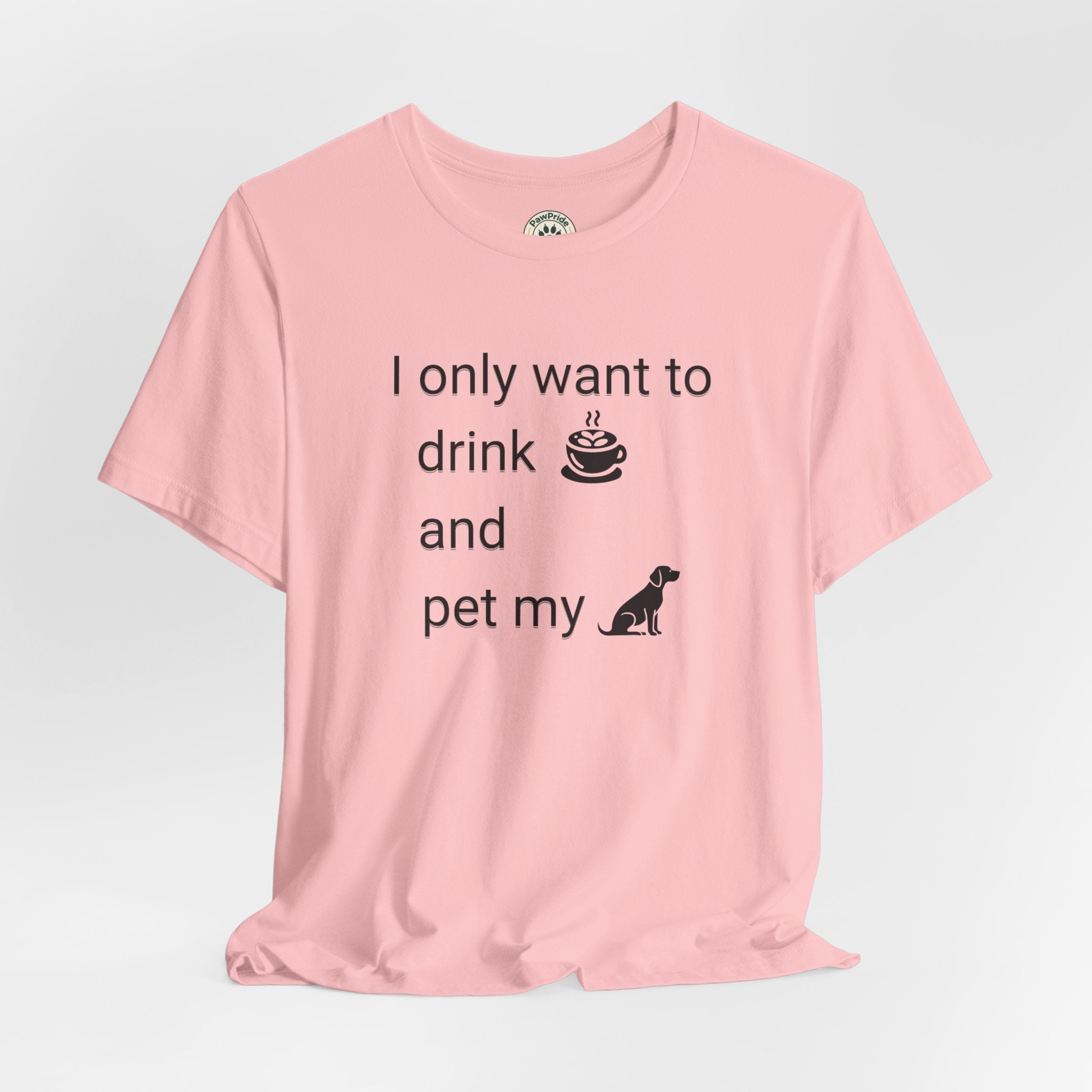 T‑Shirt — "I only want to drink and pet my dog" Coffee & Dog Graphic Tee