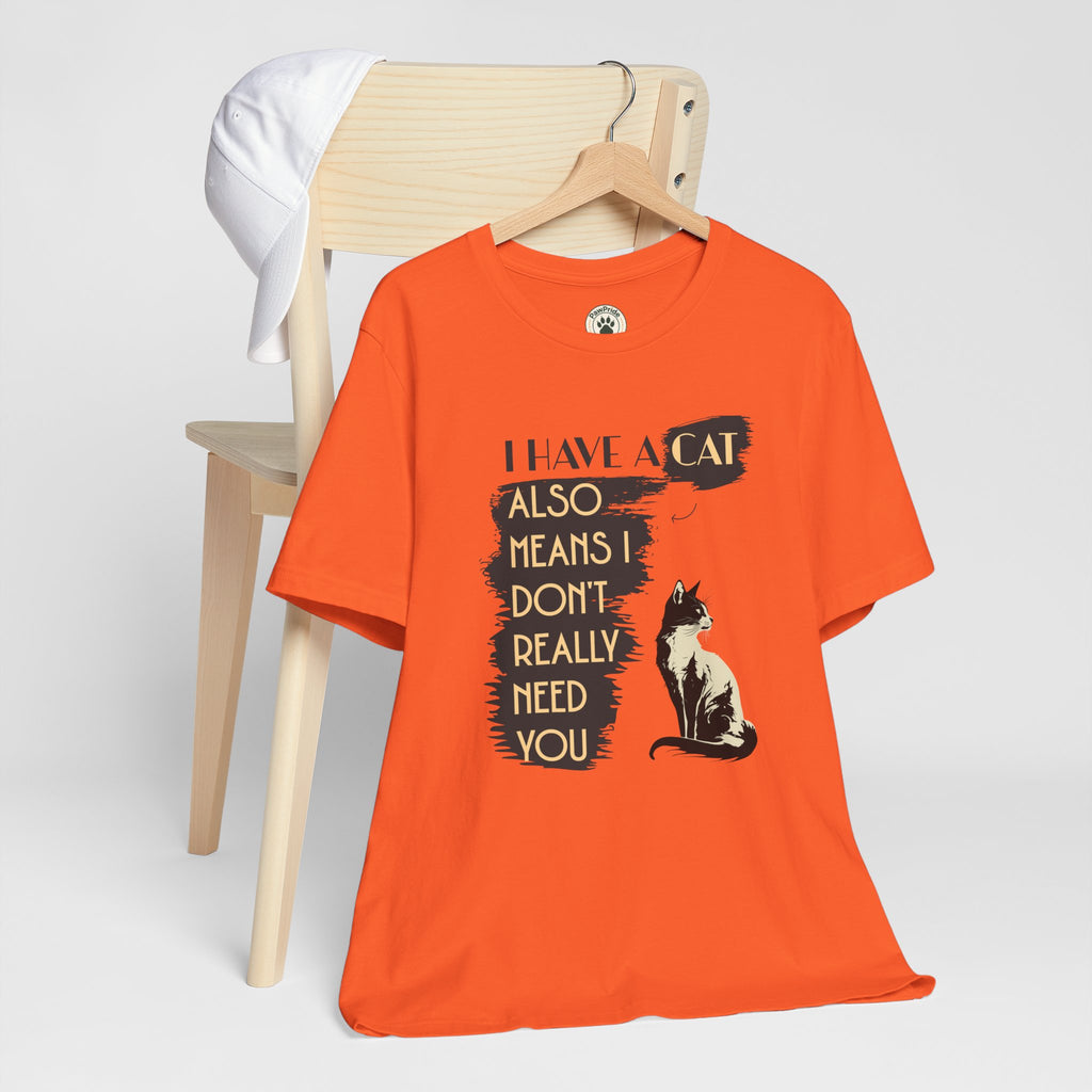 Cat Lover Tee — “I Have a Cat Also Means I Don’t Really Need You” Graphic T‑Shirt