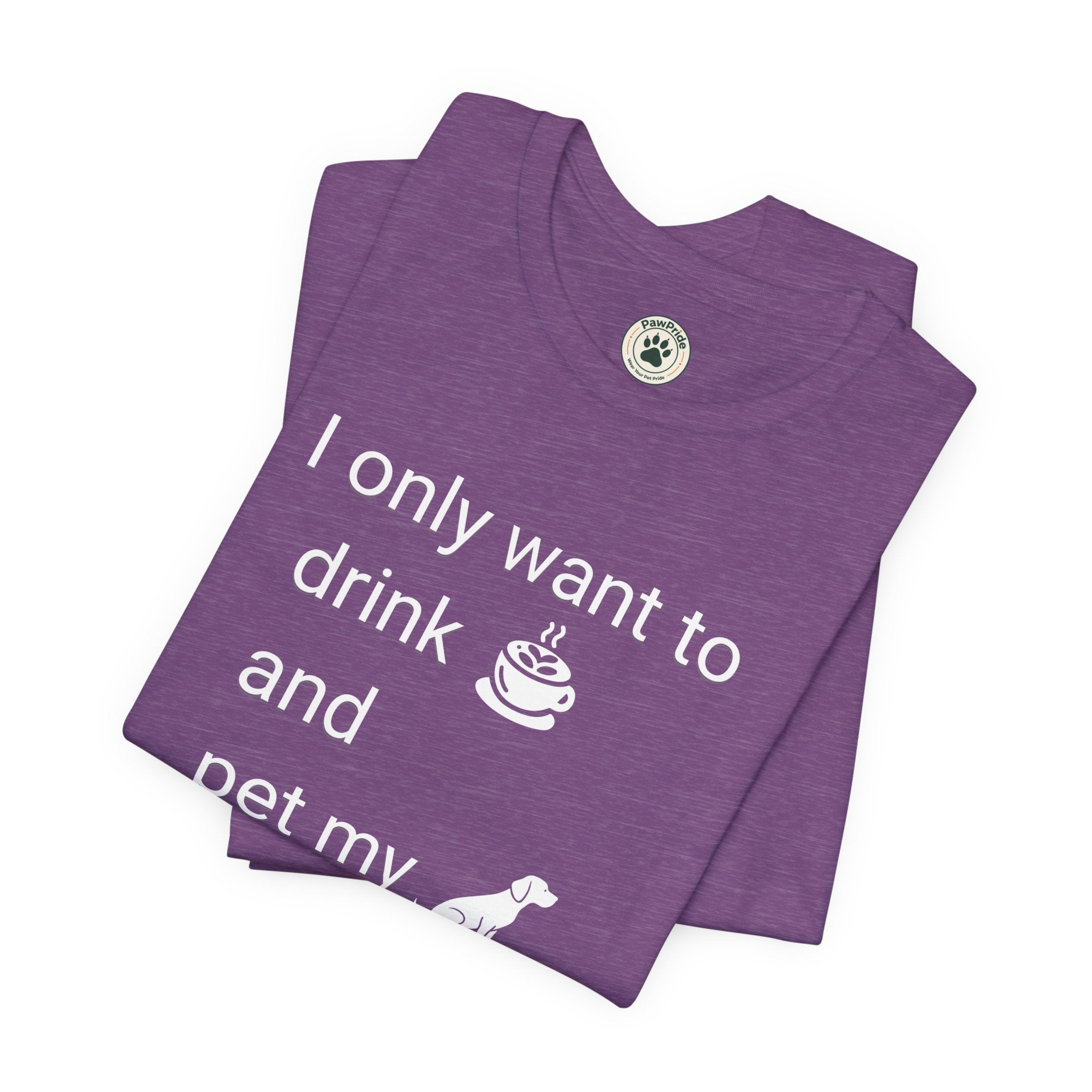 Coffee & Dog Lover T‑Shirt — "I only want to drink and pet my" Graphic Tee
