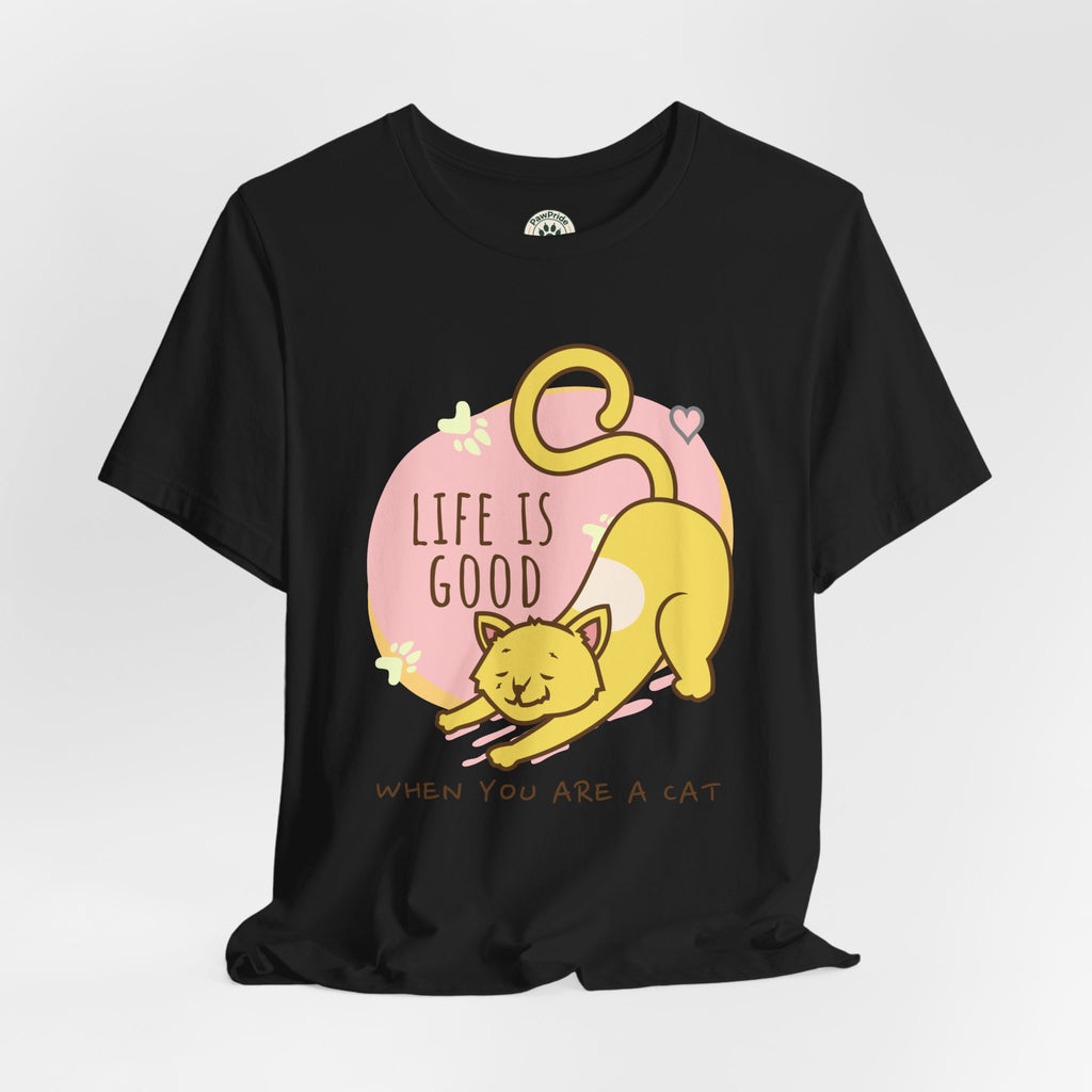 Life Is Good When You Are a Cat T-Shirt — Cute Cat Graphic Tee