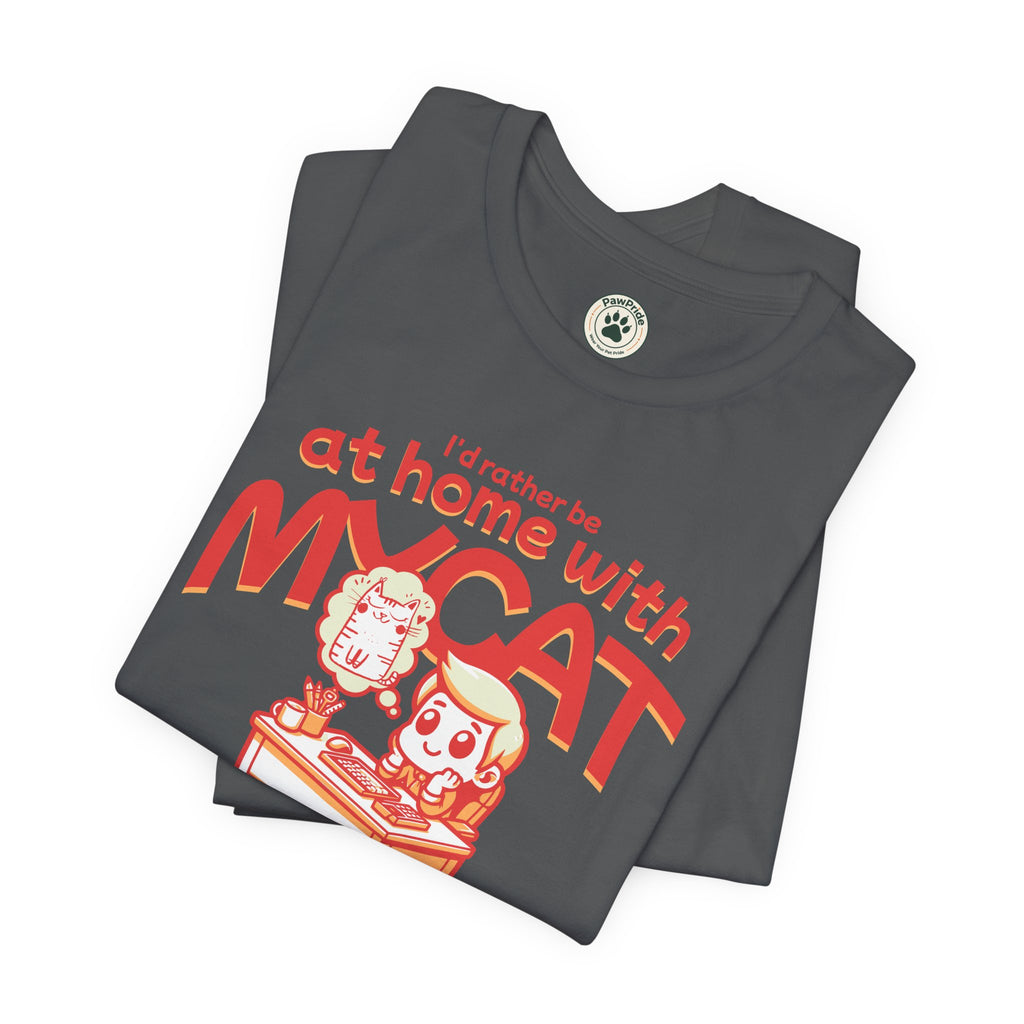 Funny Cat T-Shirt — "I'd Rather Be at Home with My Cat (But They Won't Pay the Bills)"