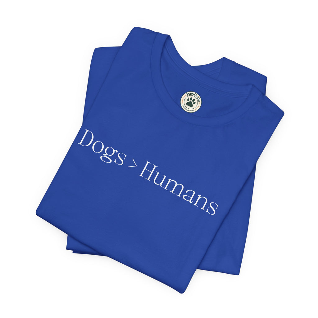 Dogs > Humans T-Shirt — Funny Dog Lover Tee