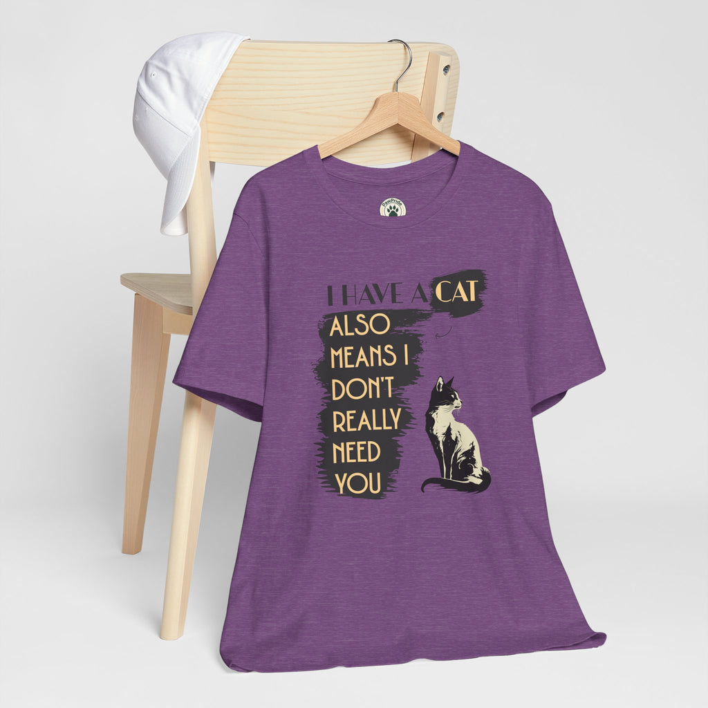 Cat Lover Tee — “I Have a Cat Also Means I Don’t Really Need You” Graphic T‑Shirt