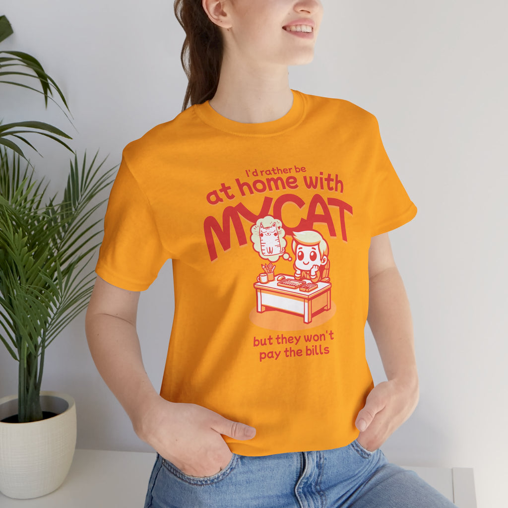 Funny Cat T-Shirt — "I'd Rather Be at Home with My Cat (But They Won't Pay the Bills)"