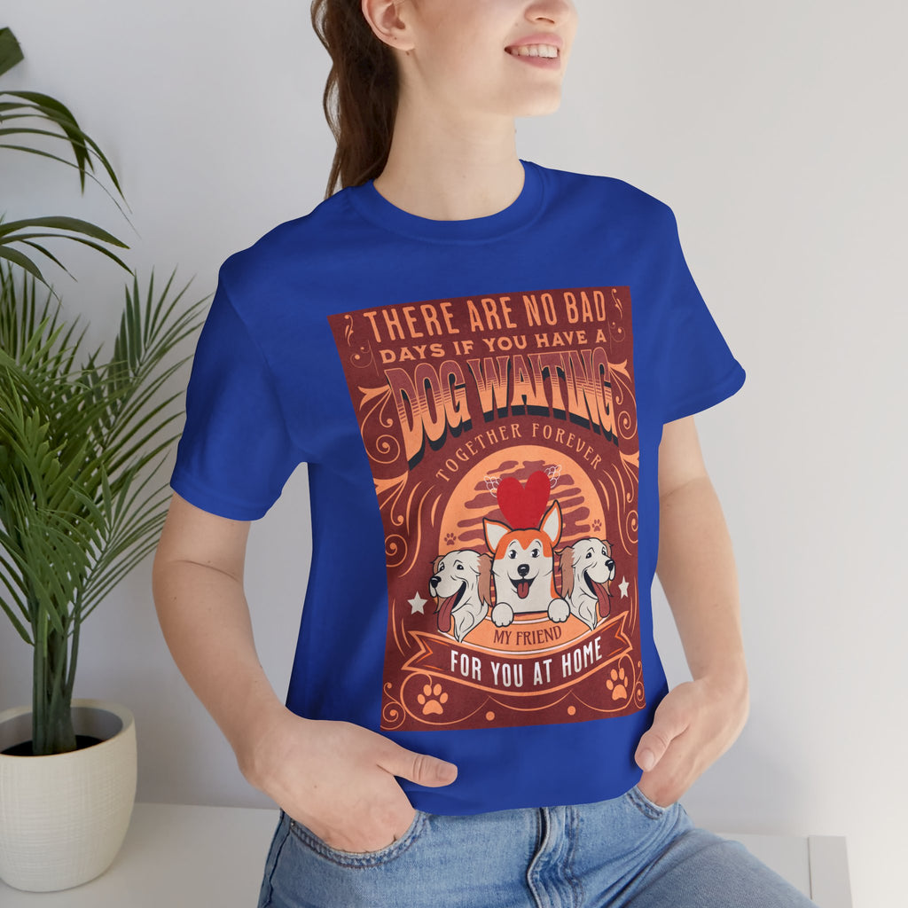 Dog Walking Tee — "There Are No Bad Days If You Have a Dog Walking Together Forever"