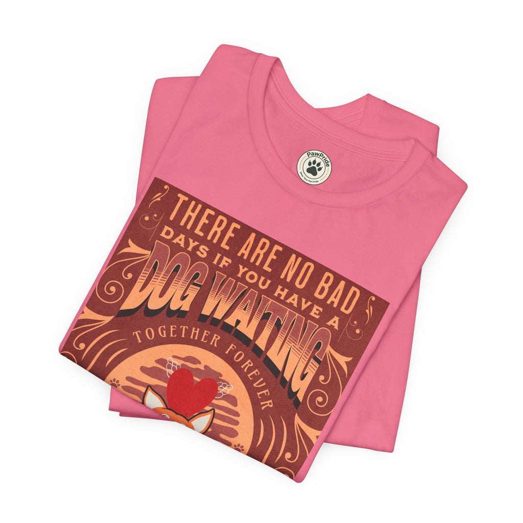 Dog Walking Tee — "There Are No Bad Days If You Have a Dog Walking Together Forever"