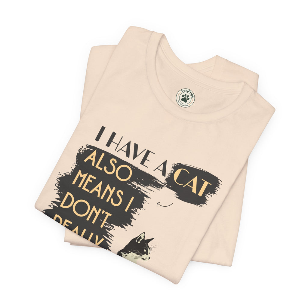 Cat Lover Tee — “I Have a Cat Also Means I Don’t Really Need You” Graphic T‑Shirt