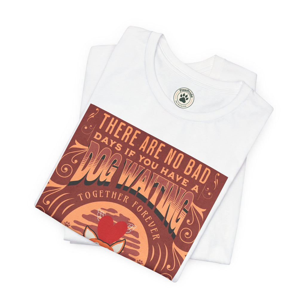 Dog Walking Tee — "There Are No Bad Days If You Have a Dog Walking Together Forever"