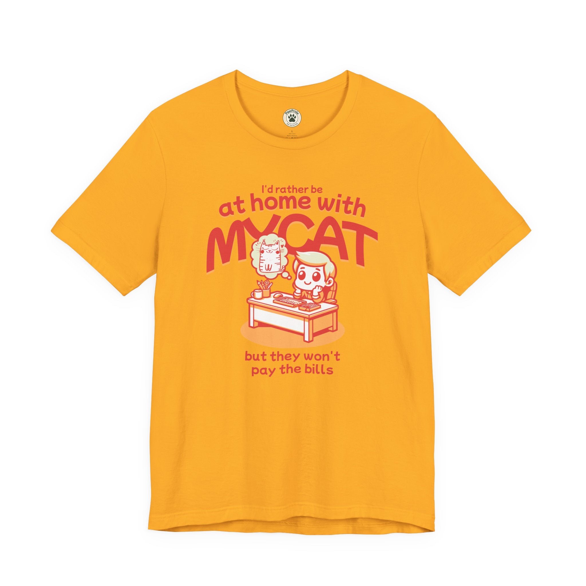 Funny Cat T-Shirt — "I'd Rather Be at Home with My Cat (But They Won't Pay the Bills)"