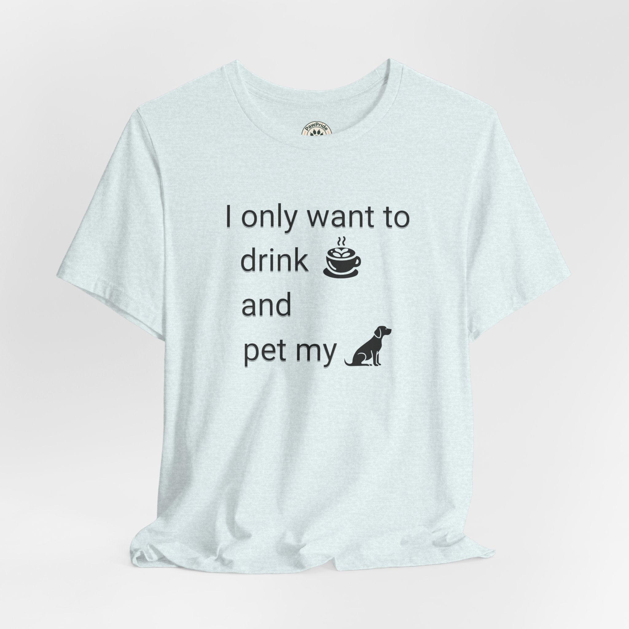 T‑Shirt — "I only want to drink and pet my dog" Coffee & Dog Graphic Tee