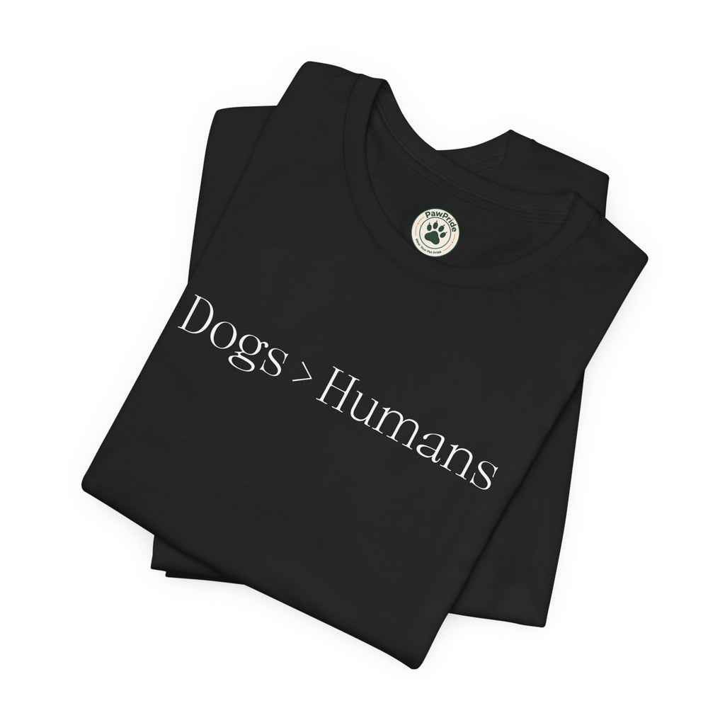 Dogs > Humans T-Shirt — Funny Dog Lover Tee