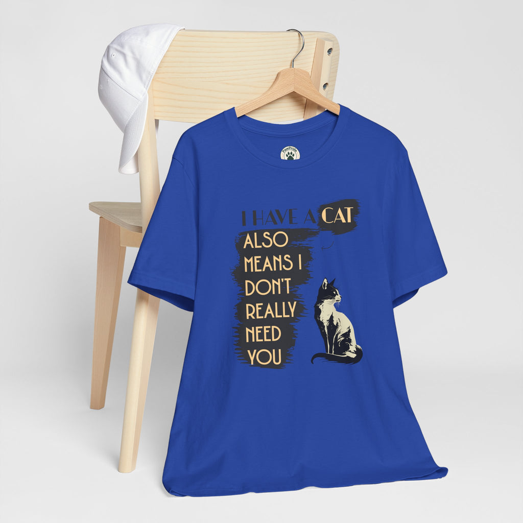 Cat Lover Tee — “I Have a Cat Also Means I Don’t Really Need You” Graphic T‑Shirt