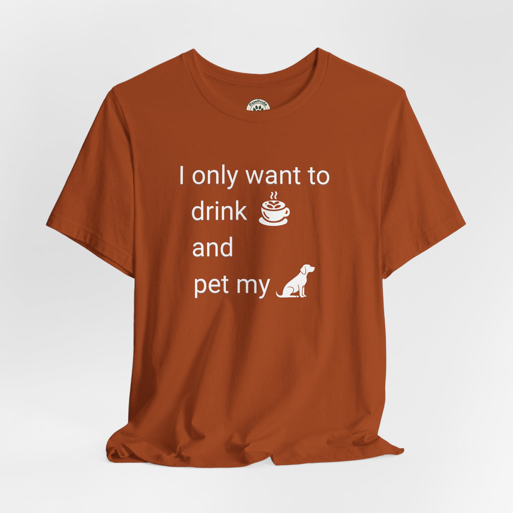 Coffee & Dog Lover T‑Shirt — "I only want to drink and pet my" Graphic Tee