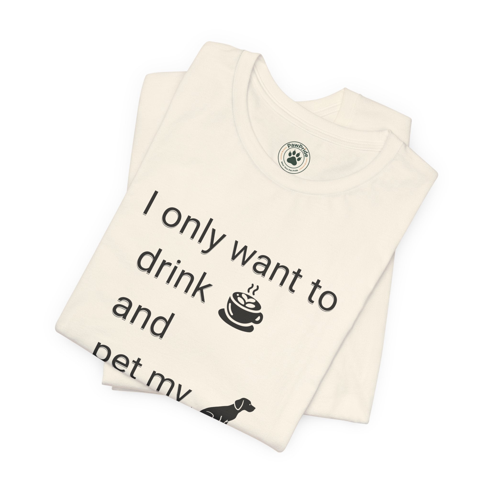 T‑Shirt — "I only want to drink and pet my dog" Coffee & Dog Graphic Tee