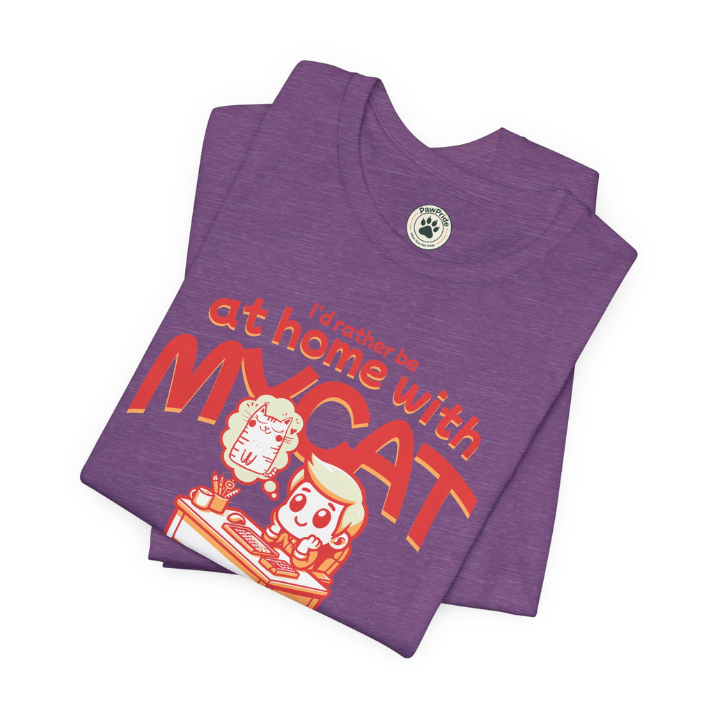 Funny Cat T-Shirt — "I'd Rather Be at Home with My Cat (But They Won't Pay the Bills)"