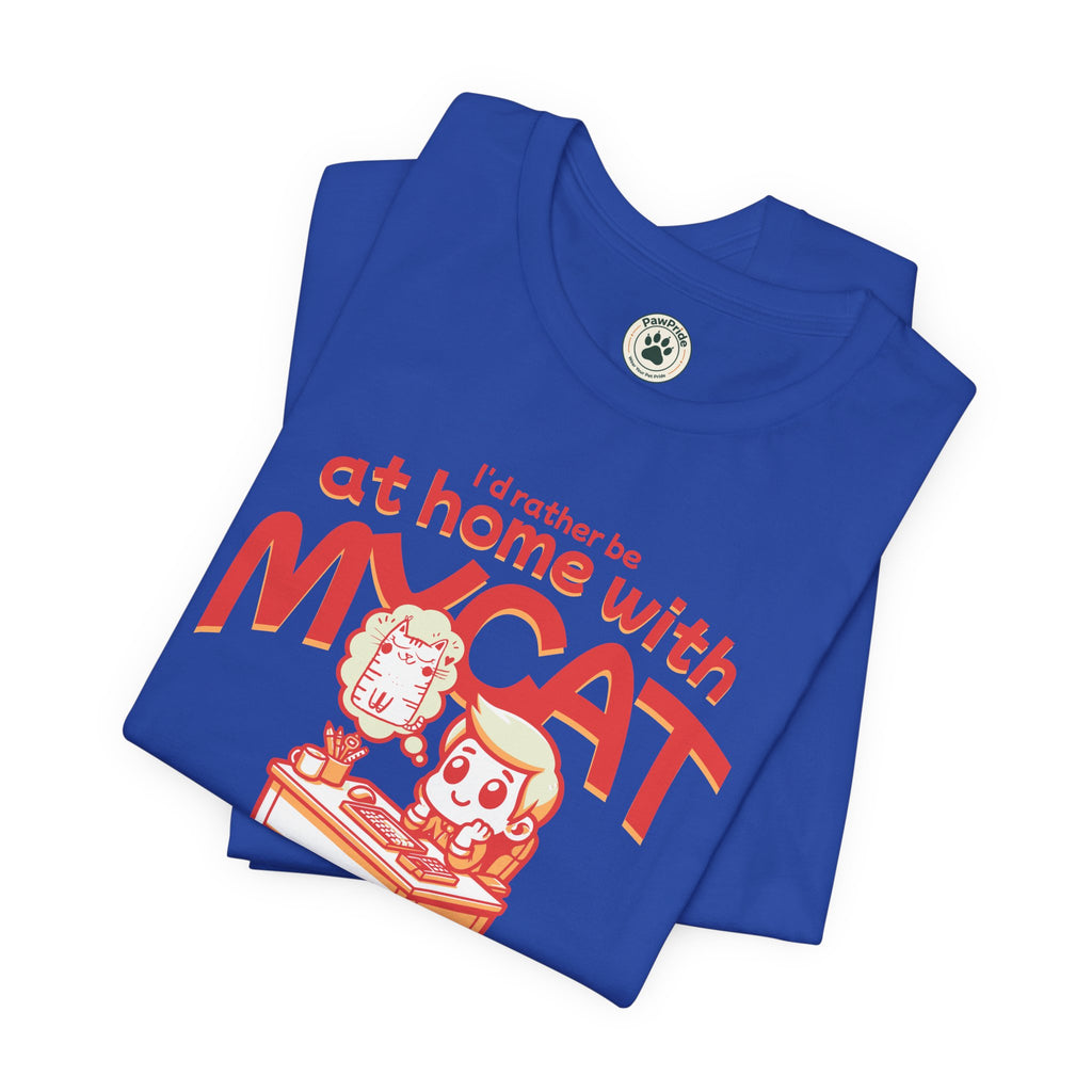 Funny Cat T-Shirt — "I'd Rather Be at Home with My Cat (But They Won't Pay the Bills)"
