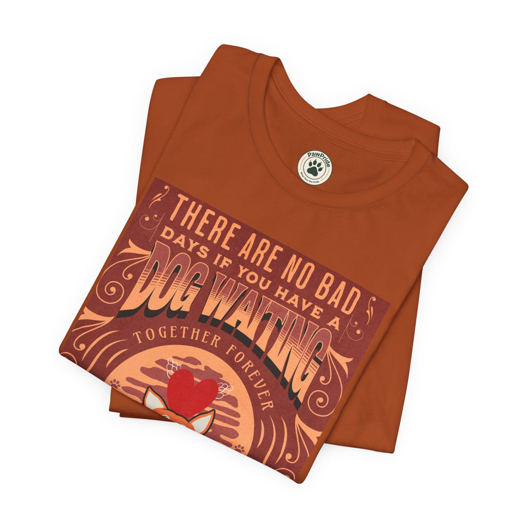 Dog Walking Tee — "There Are No Bad Days If You Have a Dog Walking Together Forever"