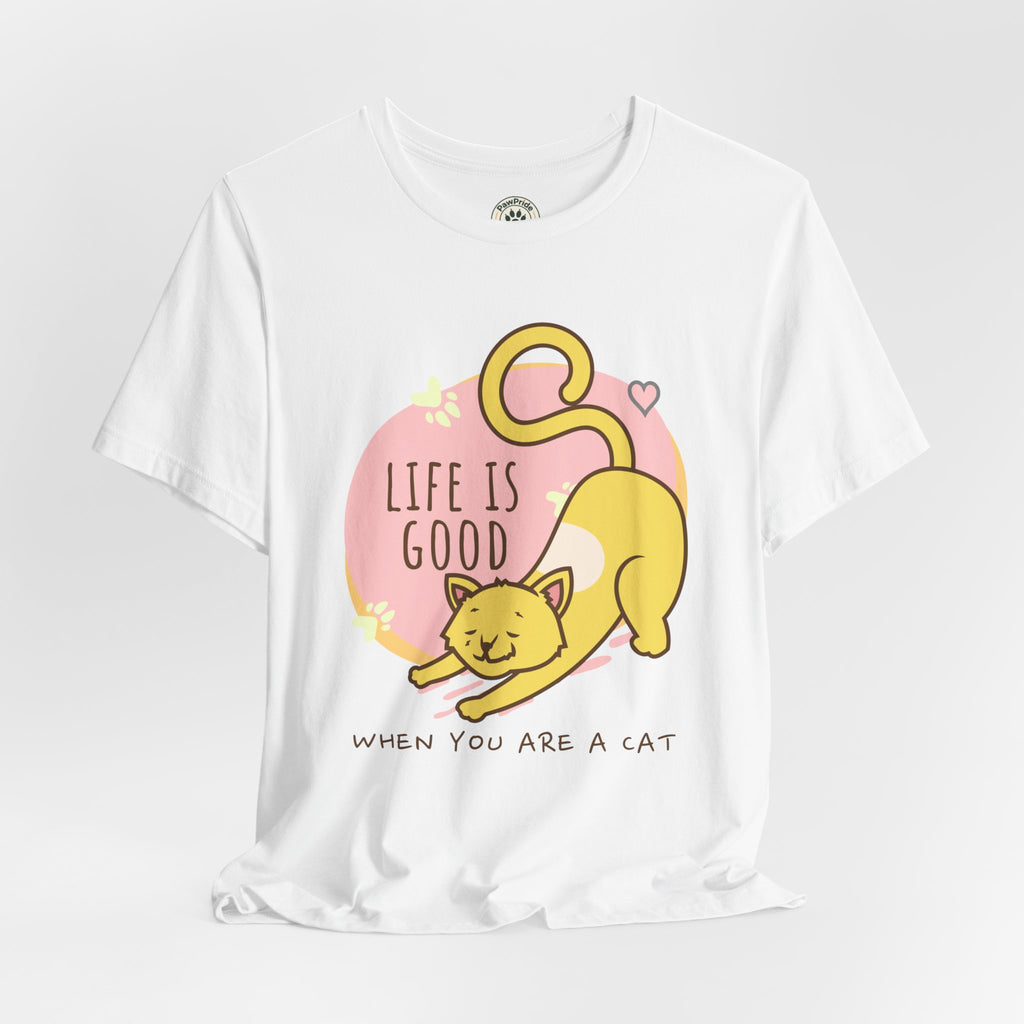 Life Is Good When You Are a Cat T-Shirt — Cute Cat Graphic Tee