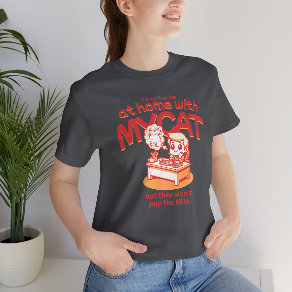 Funny Cat T-Shirt — "I'd Rather Be at Home with My Cat (But They Won't Pay the Bills)"