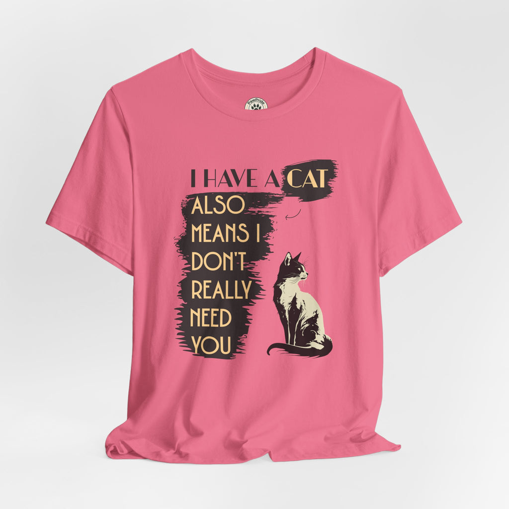 Cat Lover Tee — “I Have a Cat Also Means I Don’t Really Need You” Graphic T‑Shirt