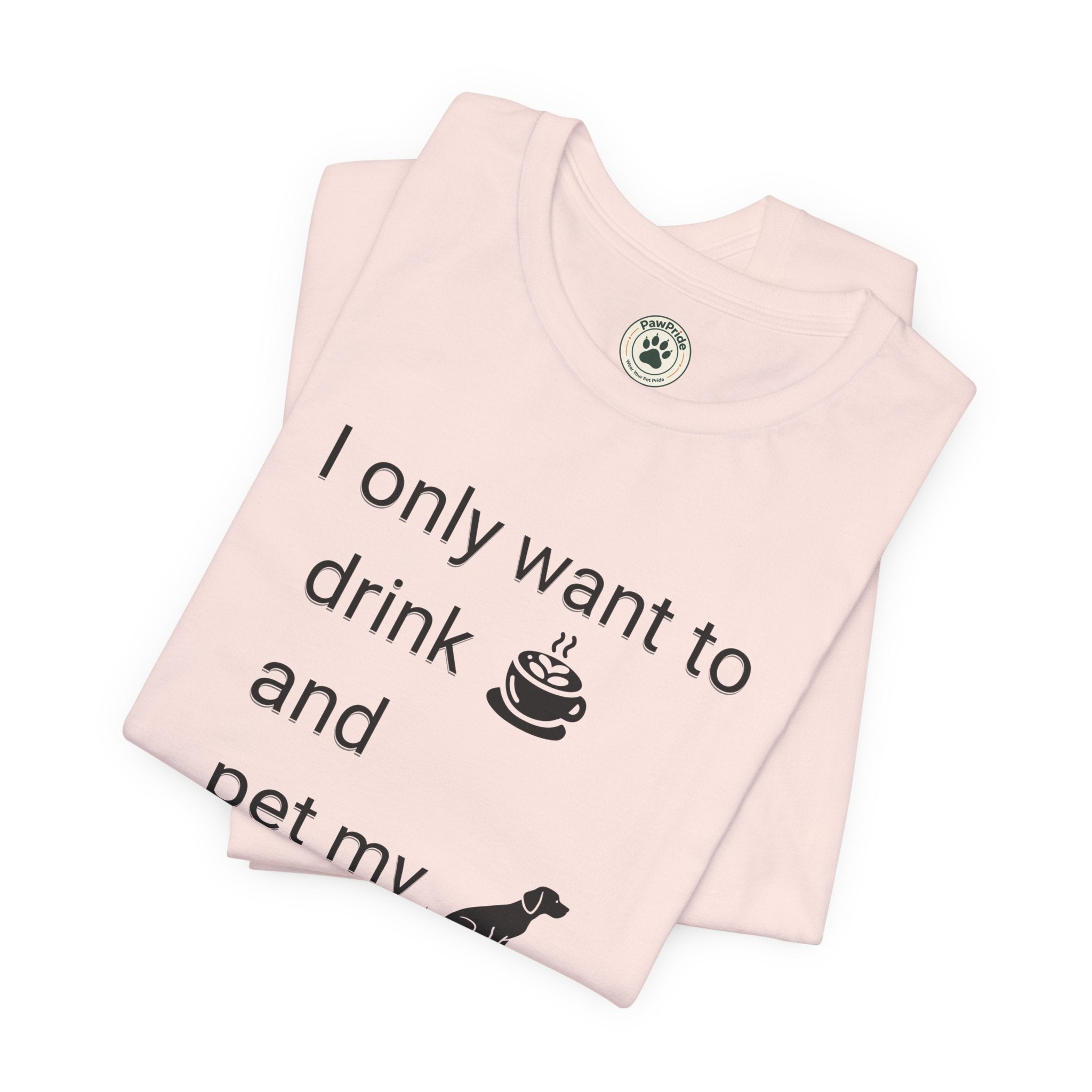 T‑Shirt — "I only want to drink and pet my dog" Coffee & Dog Graphic Tee