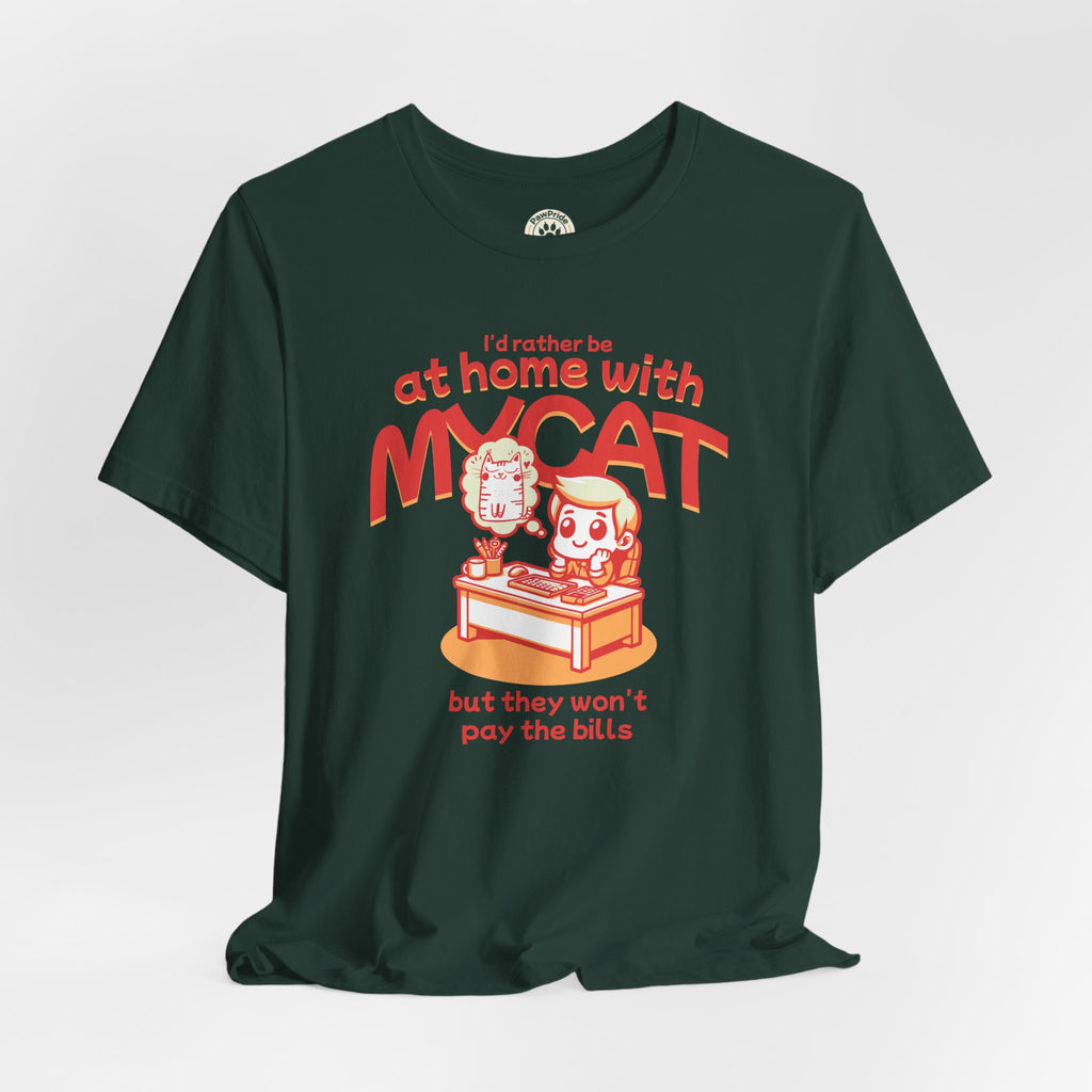 Funny Cat T-Shirt — "I'd Rather Be at Home with My Cat (But They Won't Pay the Bills)"