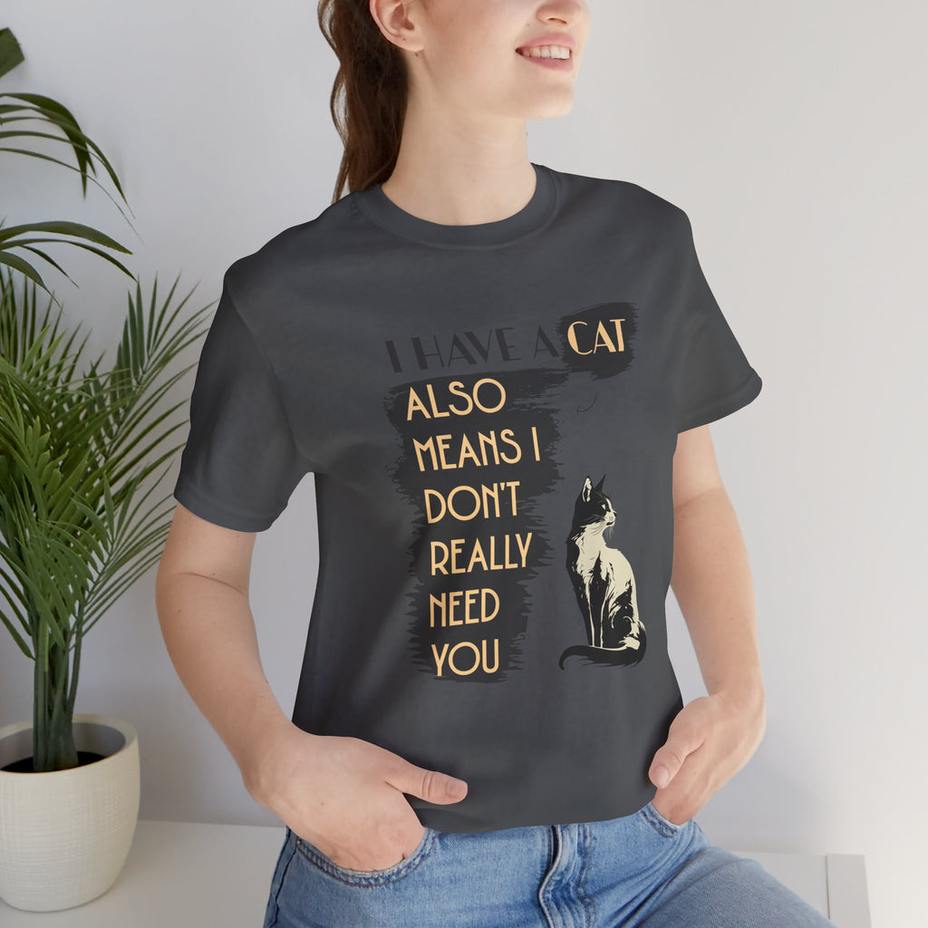 Cat Lover Tee — “I Have a Cat Also Means I Don’t Really Need You” Graphic T‑Shirt