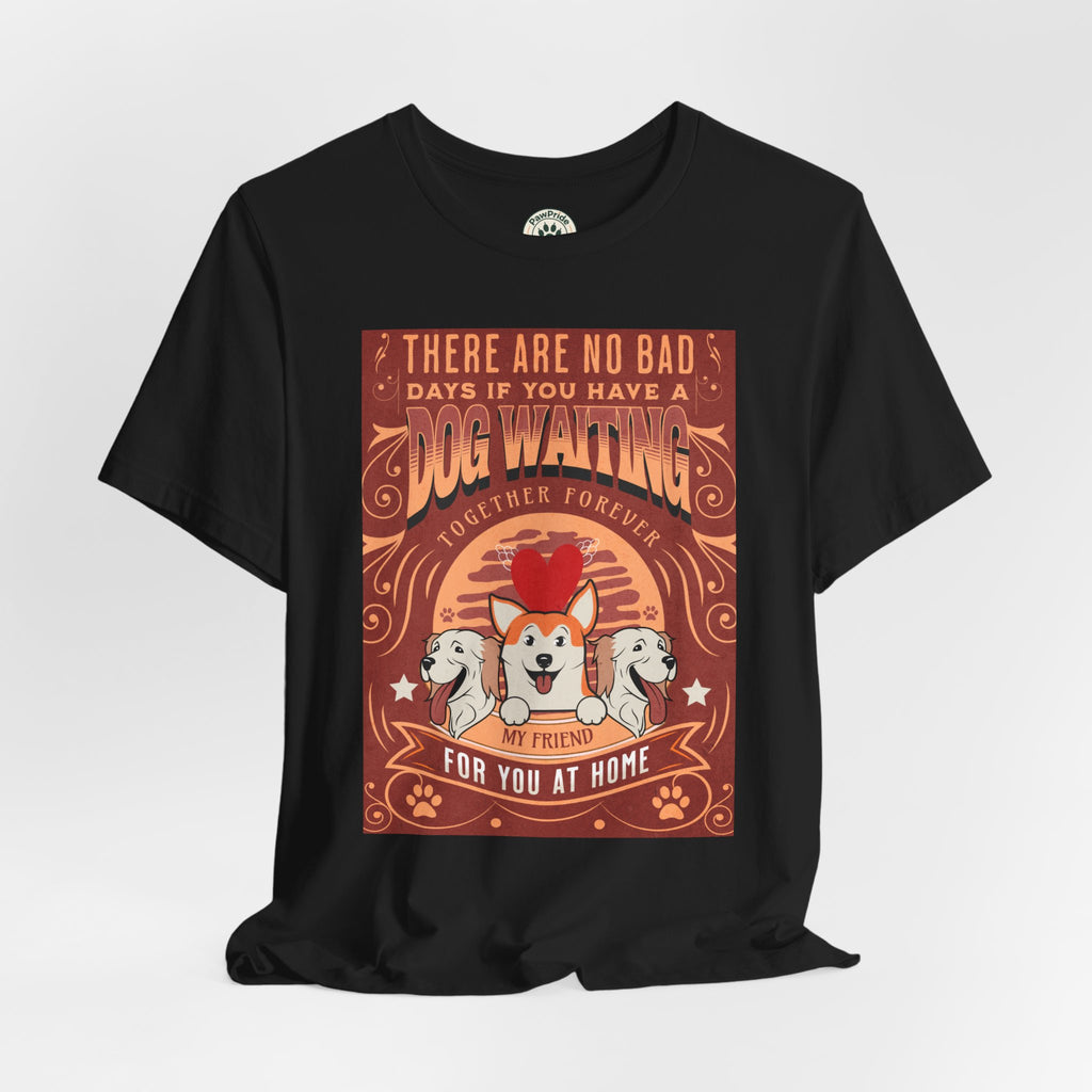Dog Walking Tee — "There Are No Bad Days If You Have a Dog Walking Together Forever"