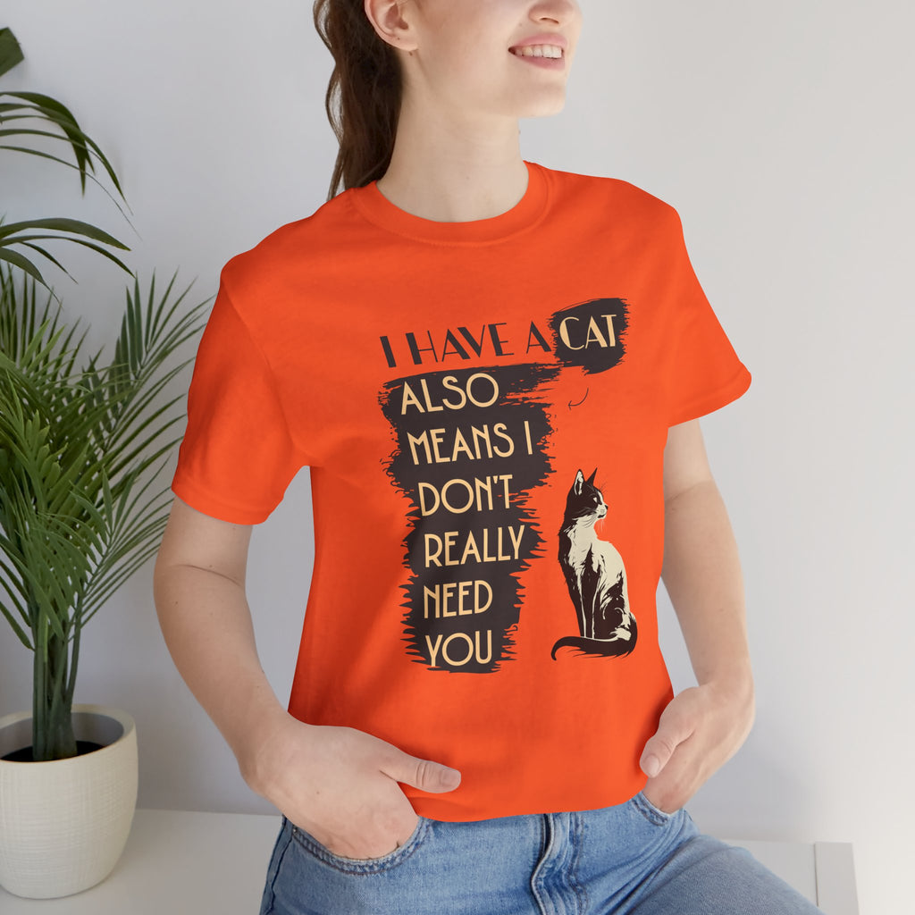 Cat Lover Tee — “I Have a Cat Also Means I Don’t Really Need You” Graphic T‑Shirt