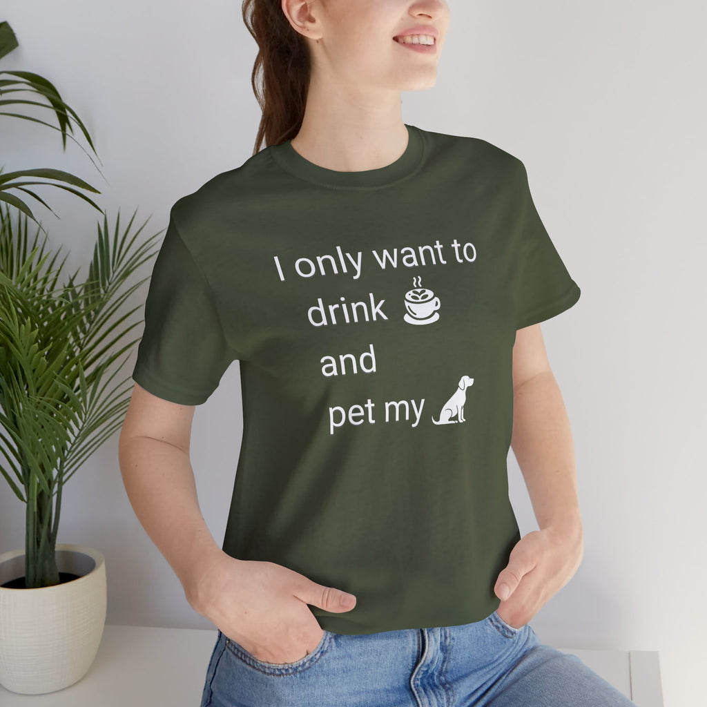 Coffee & Dog Lover T‑Shirt — "I only want to drink and pet my" Graphic Tee