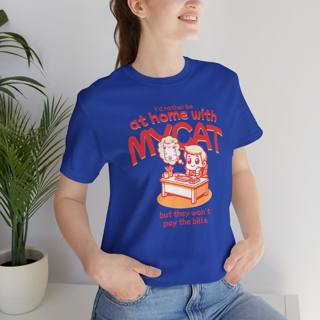 Funny Cat T-Shirt — "I'd Rather Be at Home with My Cat (But They Won't Pay the Bills)"