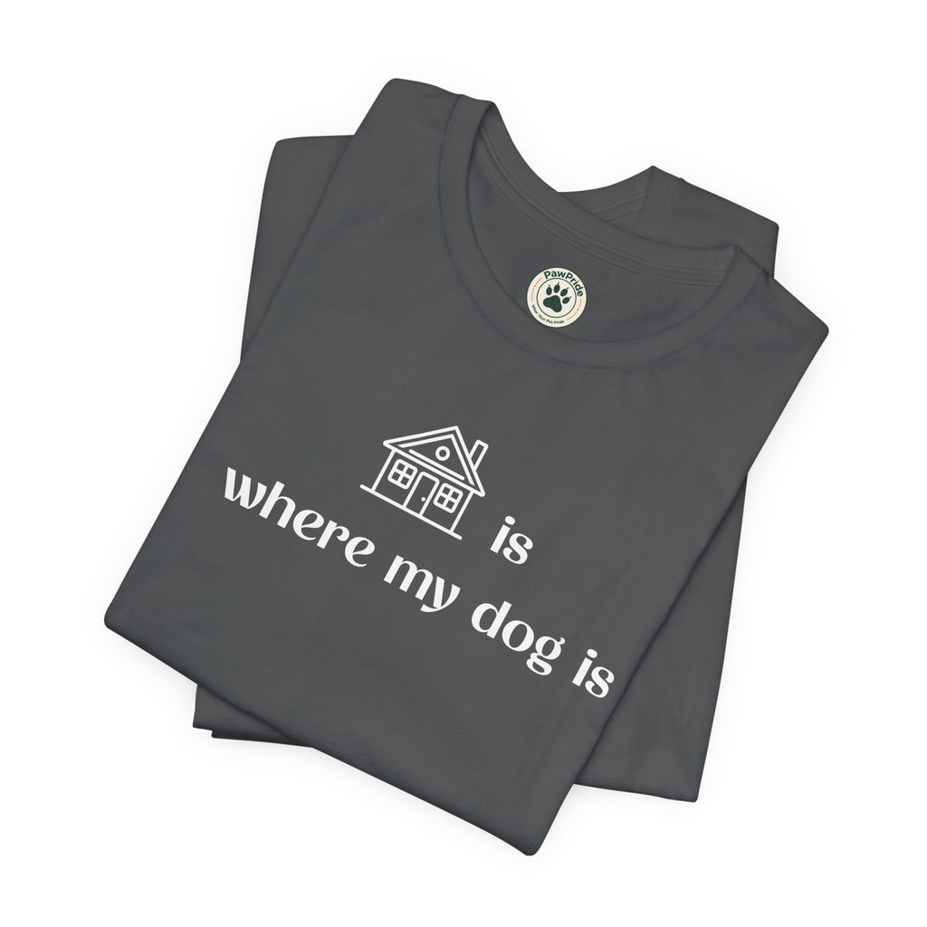 T‑Shirt — "Home is where my dog is" Dog Lover Tee