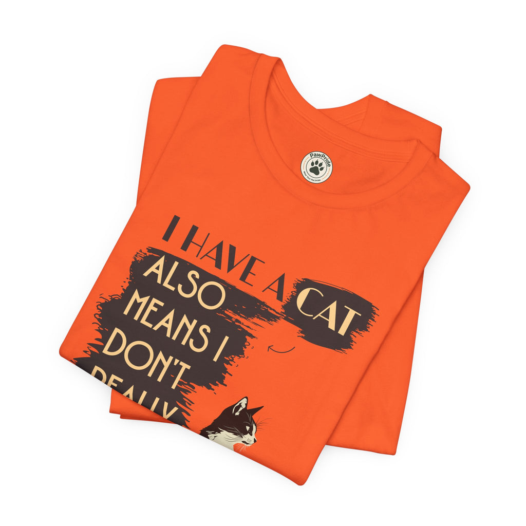 Cat Lover Tee — “I Have a Cat Also Means I Don’t Really Need You” Graphic T‑Shirt