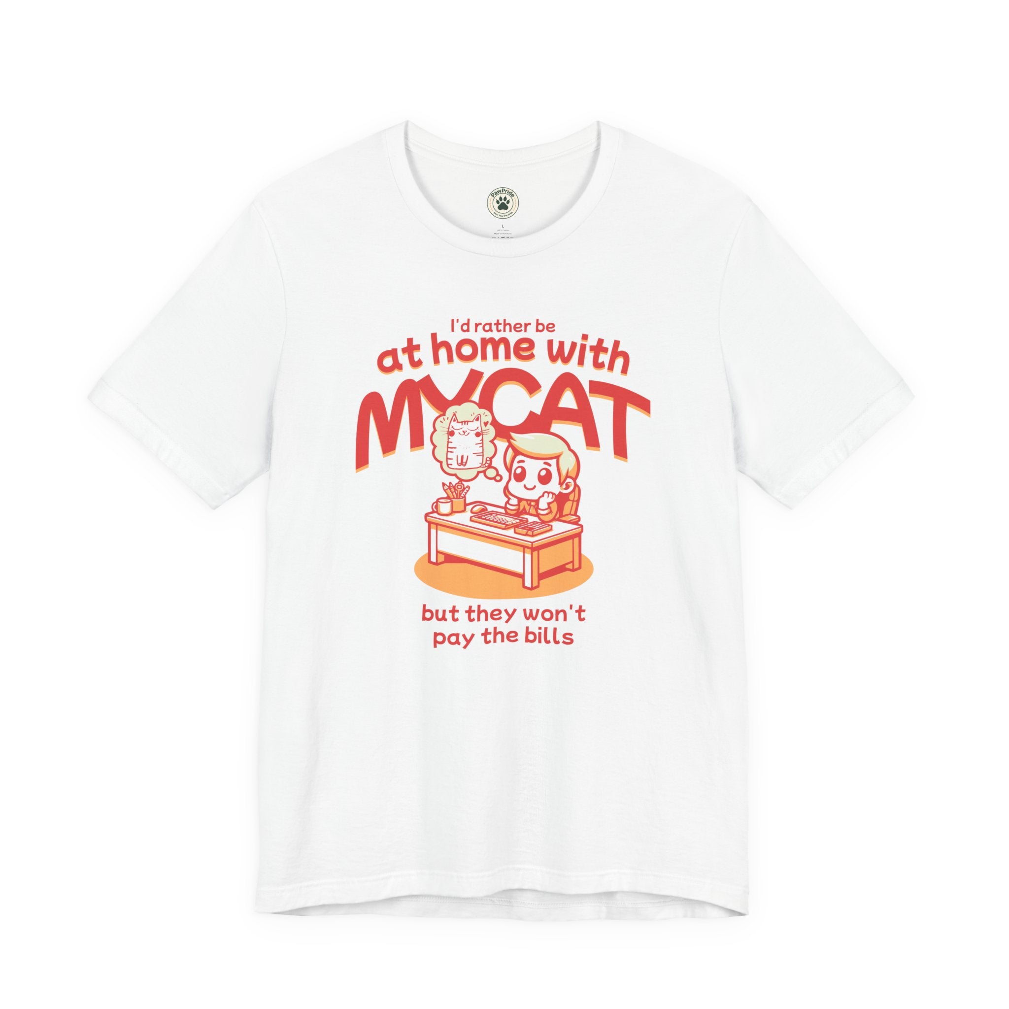 Funny Cat T-Shirt — "I'd Rather Be at Home with My Cat (But They Won't Pay the Bills)"