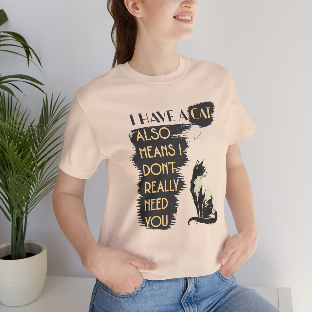 Cat Lover Tee — “I Have a Cat Also Means I Don’t Really Need You” Graphic T‑Shirt
