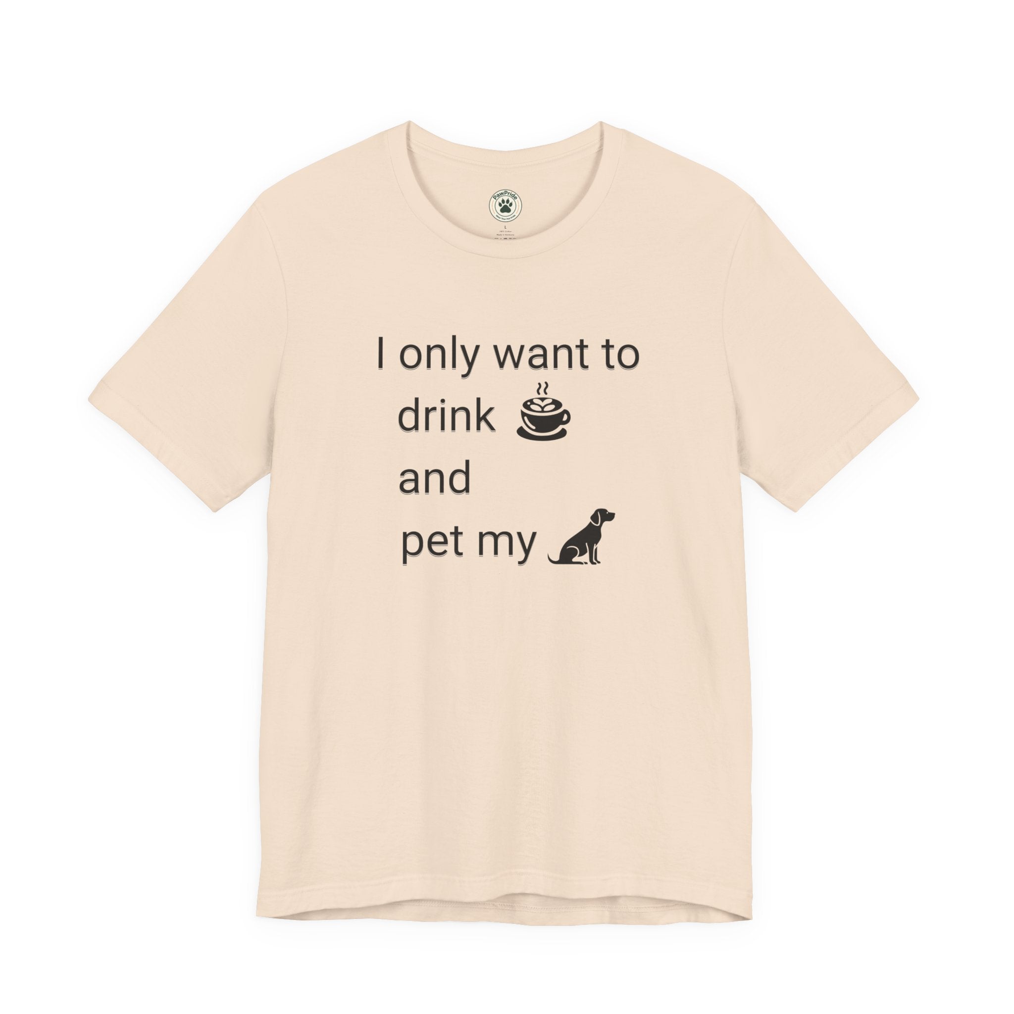 T‑Shirt — "I only want to drink and pet my dog" Coffee & Dog Graphic Tee