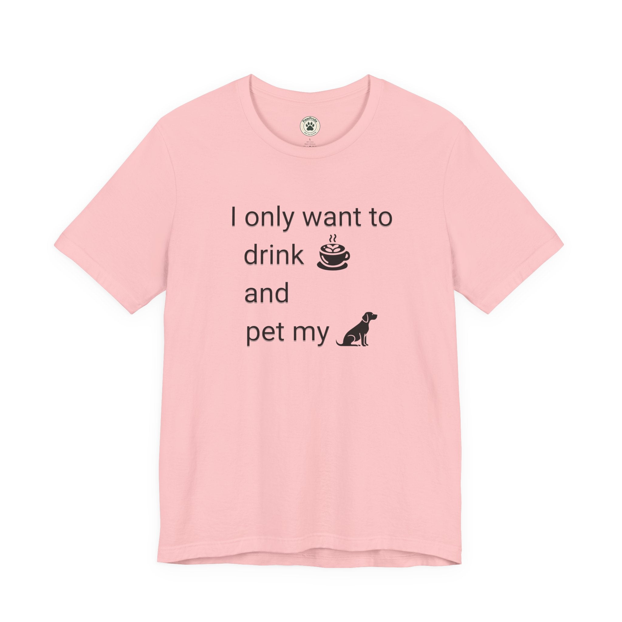 T‑Shirt — "I only want to drink and pet my dog" Coffee & Dog Graphic Tee
