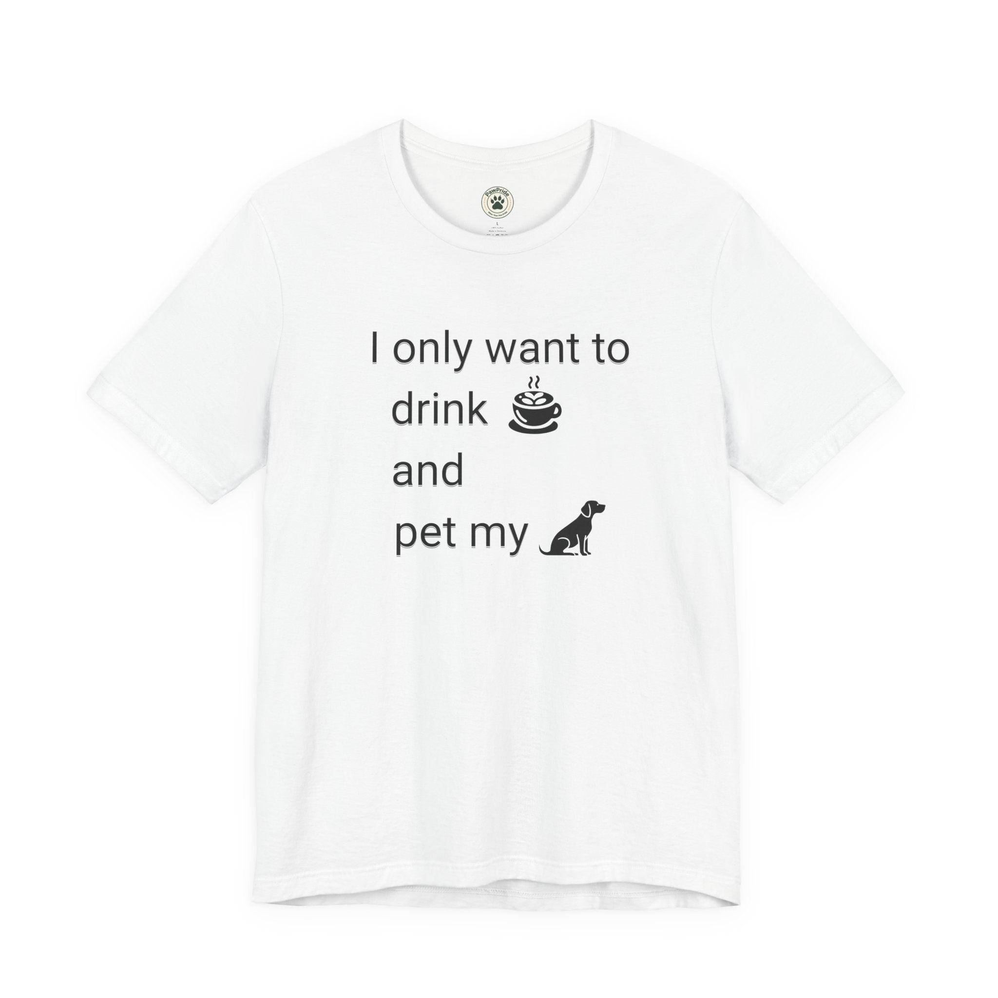 T‑Shirt — "I only want to drink and pet my dog" Coffee & Dog Graphic Tee